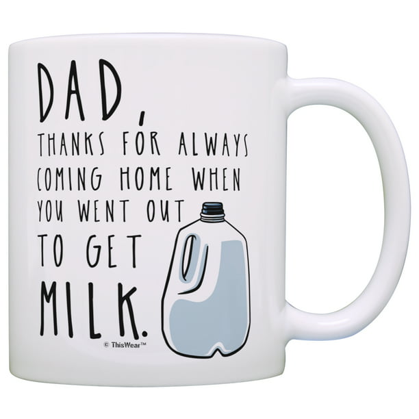 Dad gift Thanks for always coming back when you went to get milk mug Dad mug